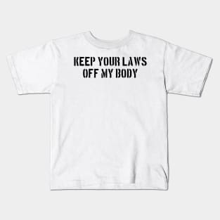 Keep you laws off my body Kids T-Shirt